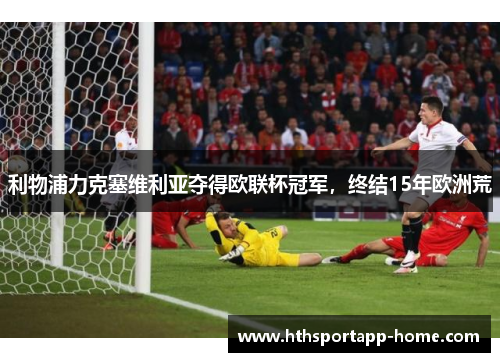 利物浦力克塞维利亚夺得欧联杯冠军，终结15年欧洲荒