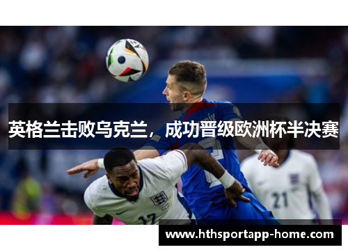 英格兰击败乌克兰，成功晋级欧洲杯半决赛