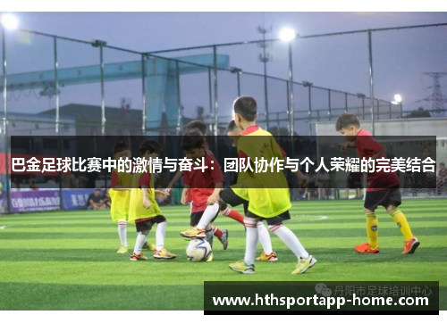 巴金足球比赛中的激情与奋斗：团队协作与个人荣耀的完美结合