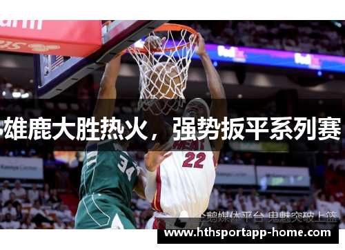 雄鹿大胜热火，强势扳平系列赛