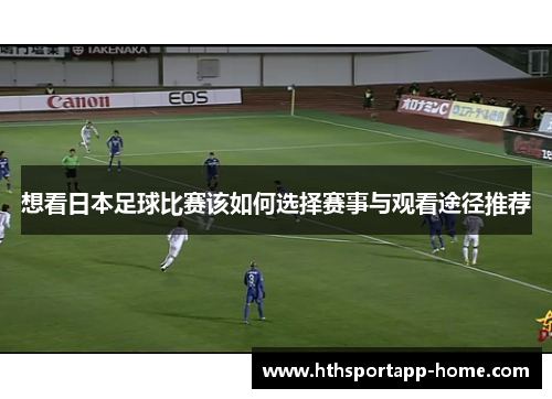 想看日本足球比赛该如何选择赛事与观看途径推荐