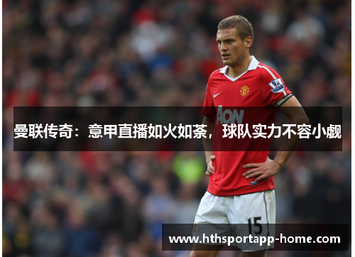 曼联传奇：意甲直播如火如荼，球队实力不容小觑