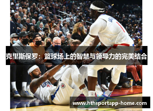 克里斯保罗：篮球场上的智慧与领导力的完美结合