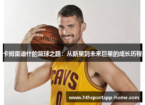 卡姆雷迪什的篮球之路：从新星到未来巨星的成长历程
